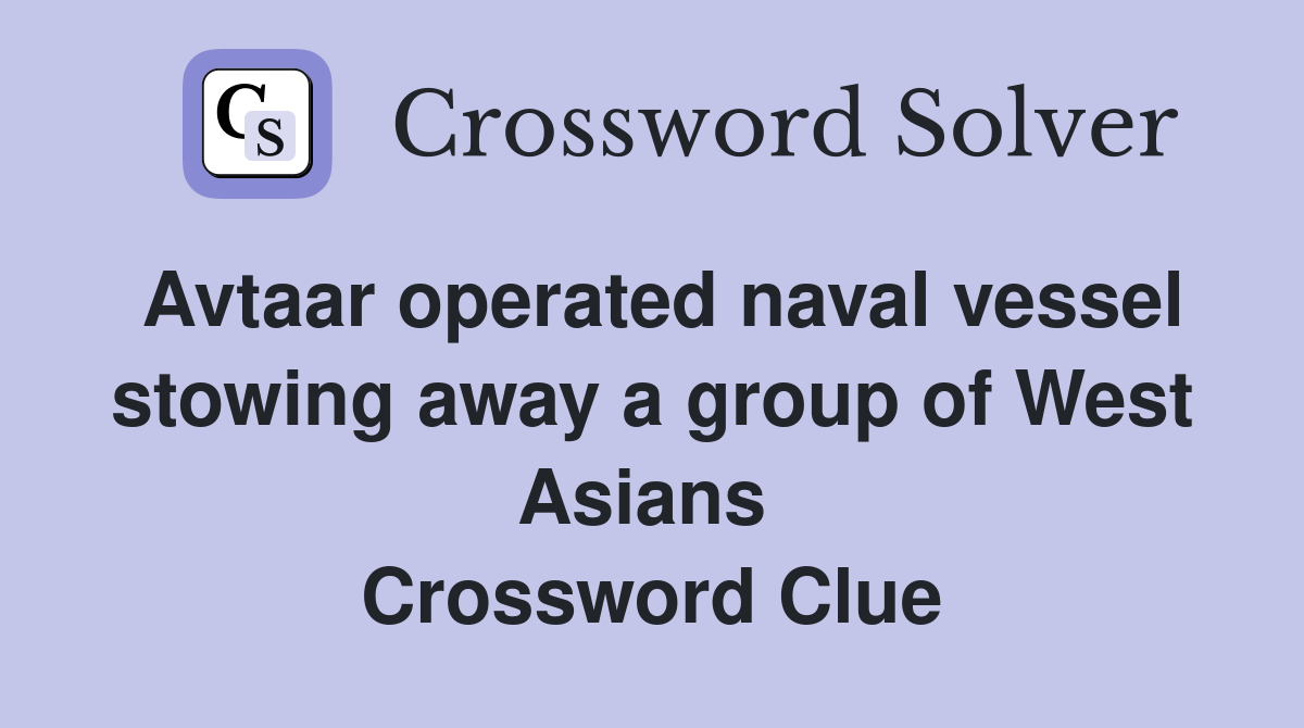 Avtaar operated naval vessel stowing away a group of West Asians  Crossword Clue