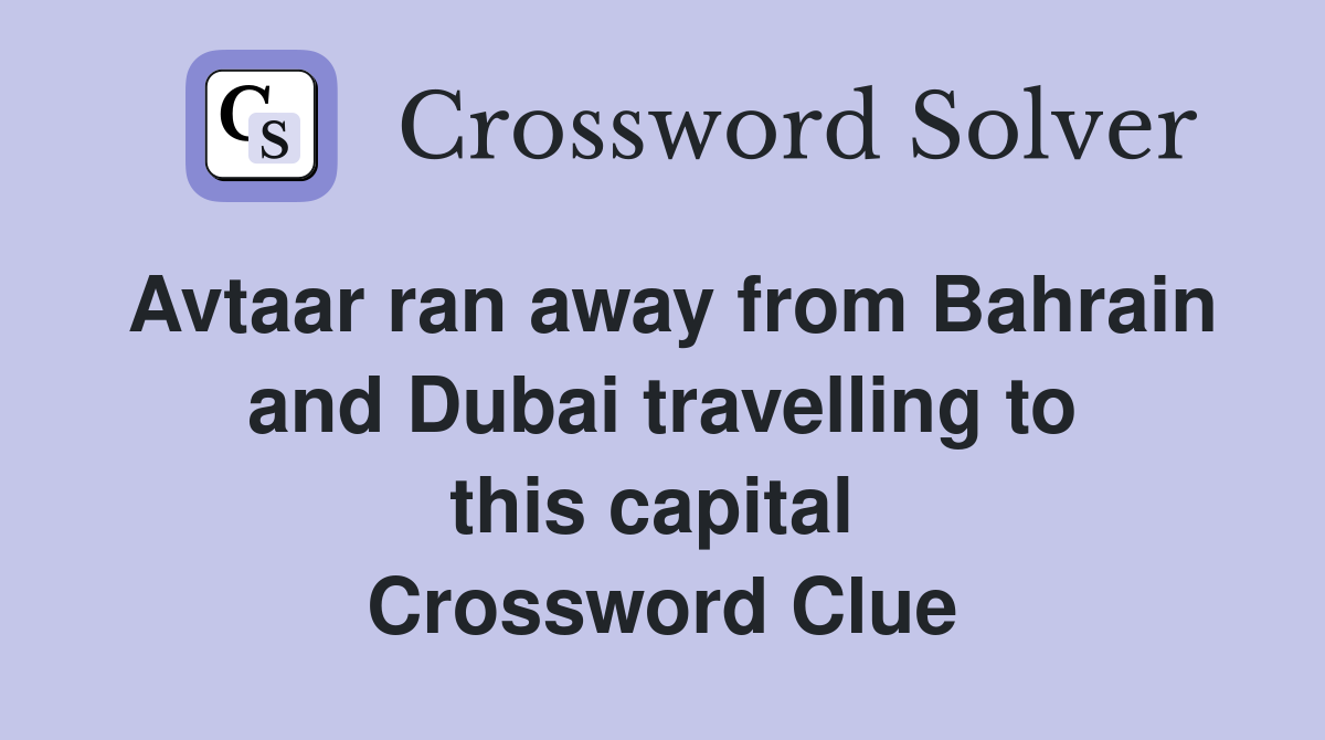 Avtaar ran away from Bahrain and Dubai travelling to this capital  Crossword Clue
