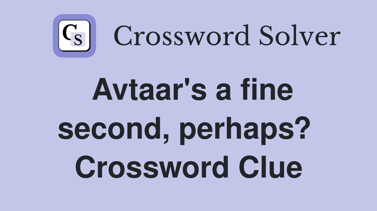 Avtaar's a fine second, perhaps?  Crossword Clue