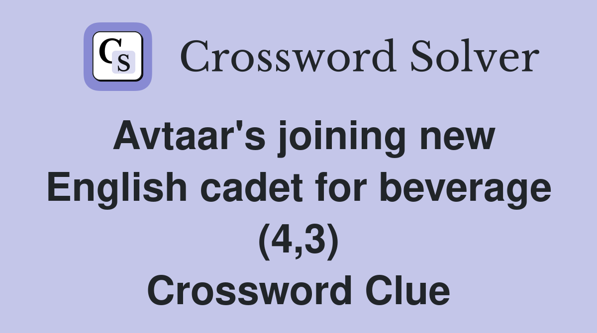 Avtaar's joining new English cadet for beverage (4,3) Crossword Clue