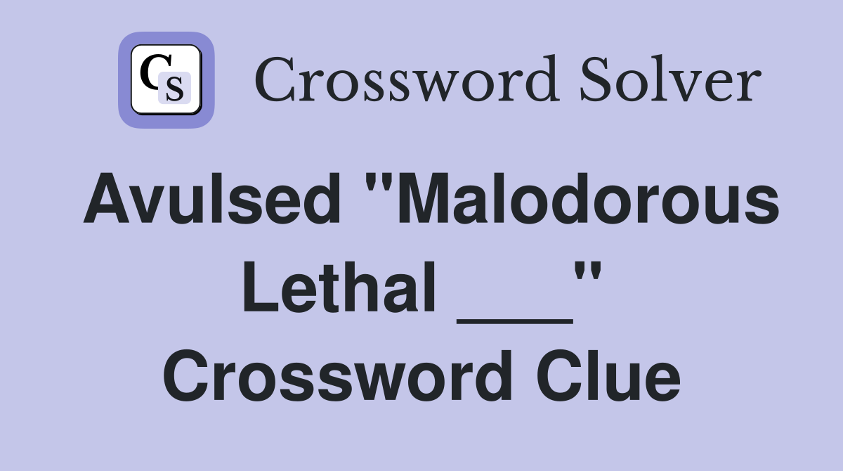 Avulsed "Malodorous Lethal ___" Crossword Clue