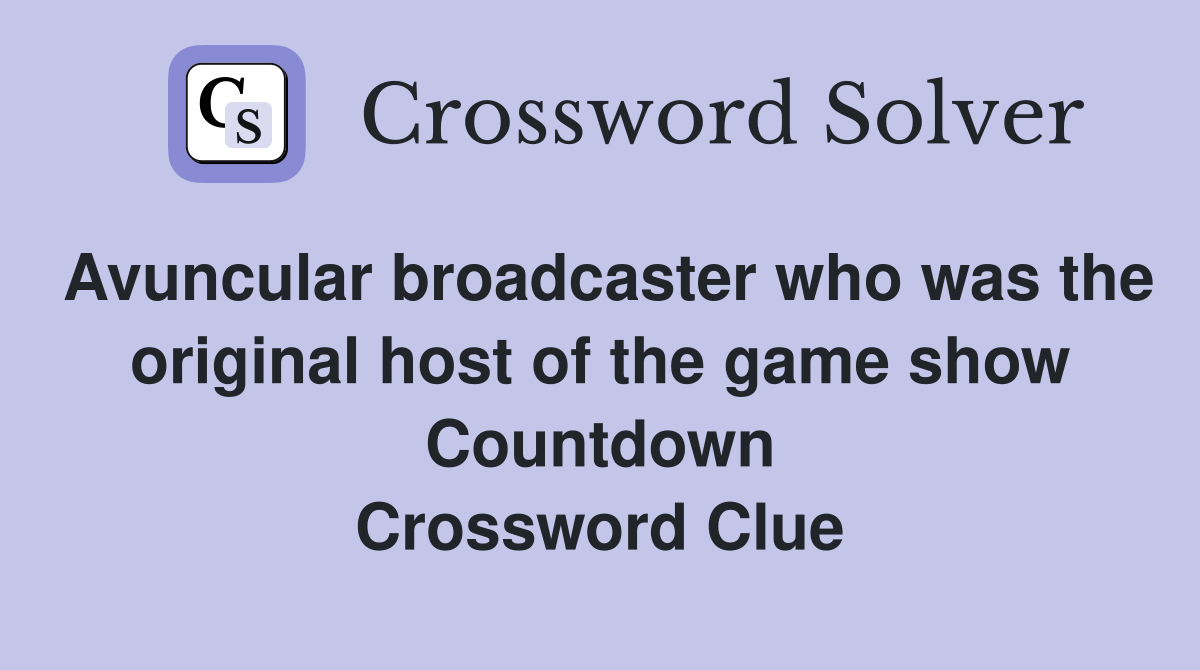 Avuncular broadcaster who was the original host of the game show Countdown Crossword Clue