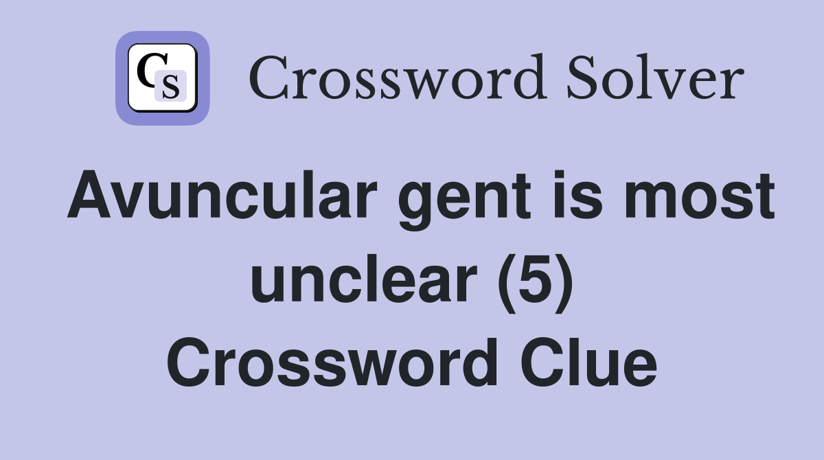 Avuncular gent is most unclear (5) Crossword Clue