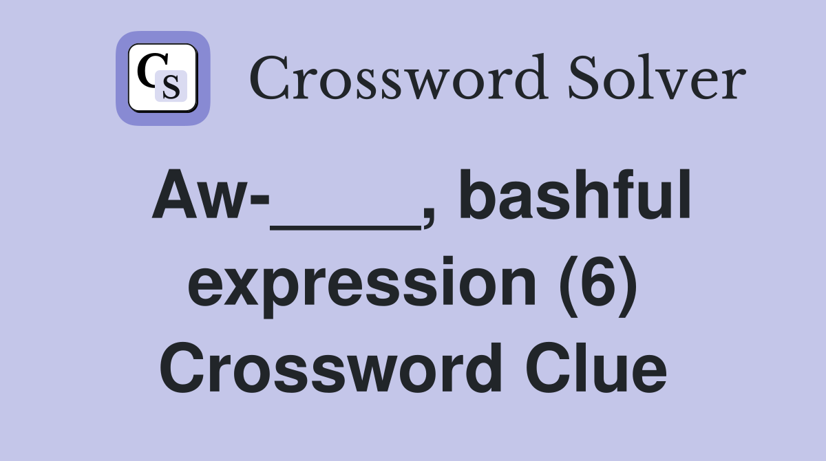Aw-____, bashful expression (6) Crossword Clue