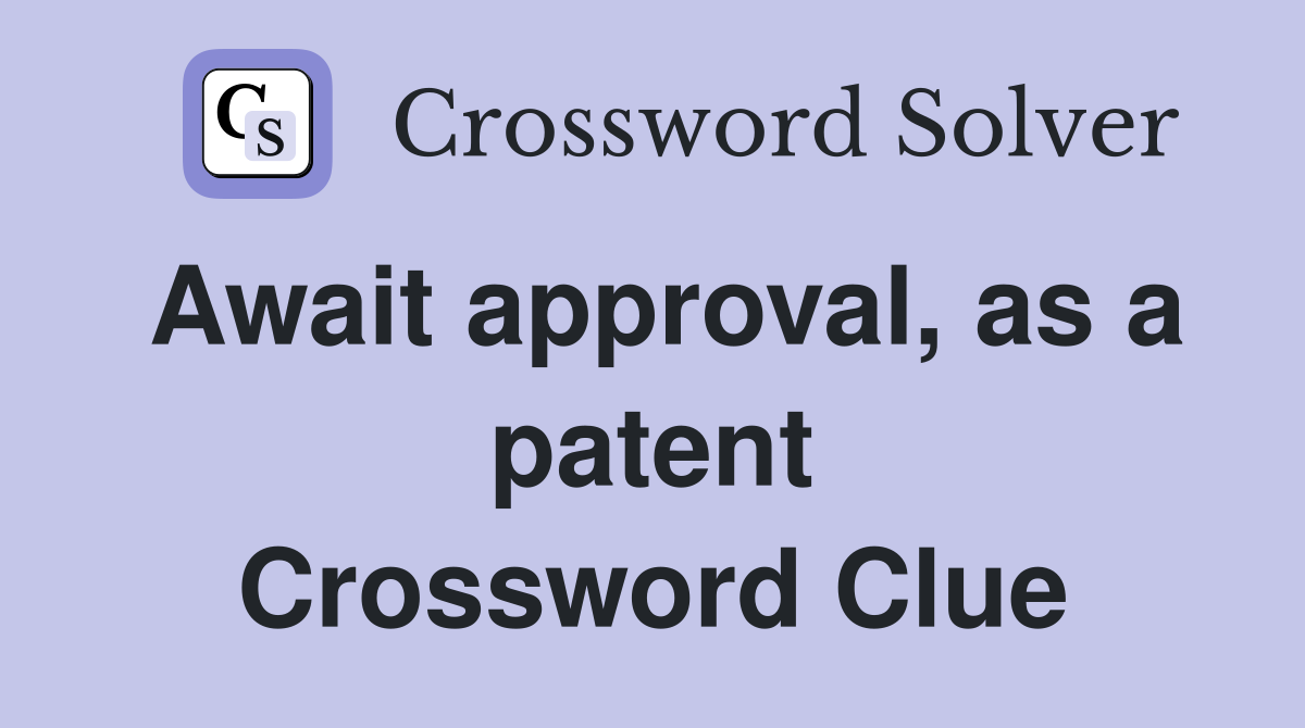 Await approval, as a patent Crossword Clue