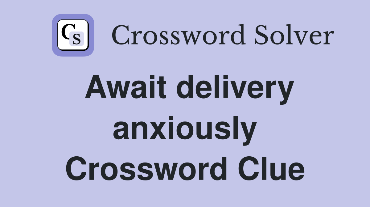 Await delivery anxiously Crossword Clue