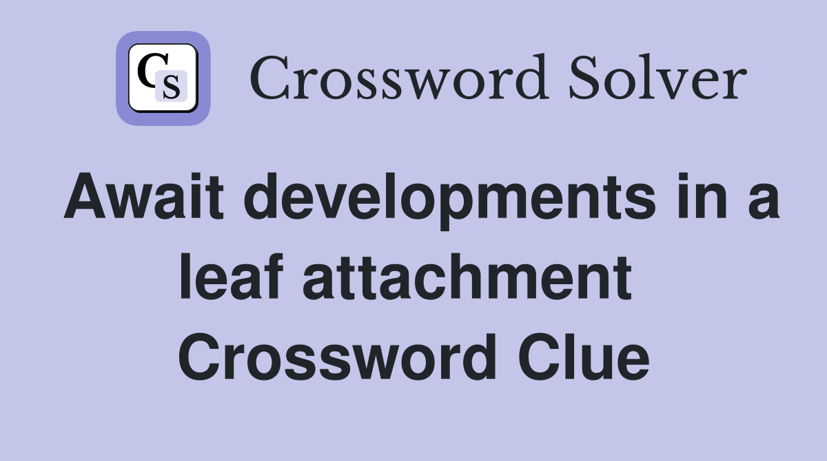 Await developments in a leaf attachment  Crossword Clue