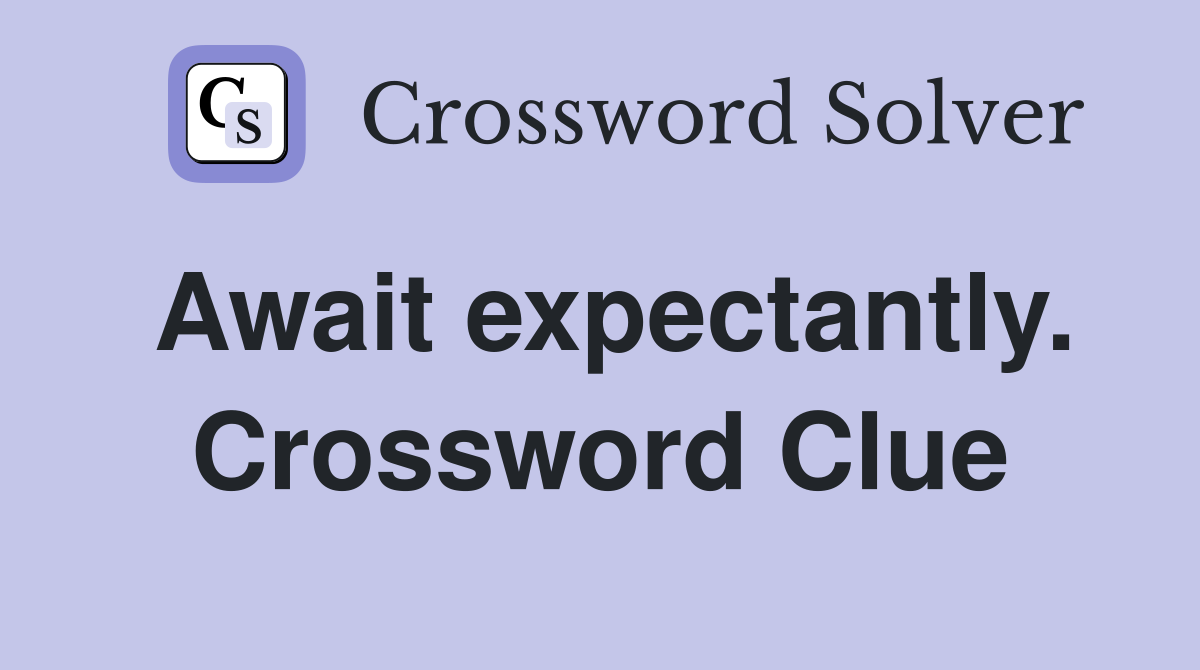 Await expectantly. Crossword Clue