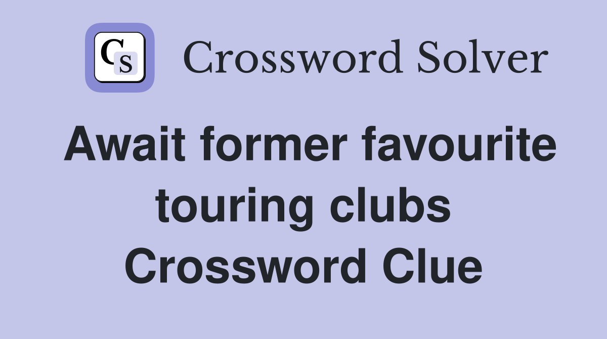 Await former favourite touring clubs Crossword Clue