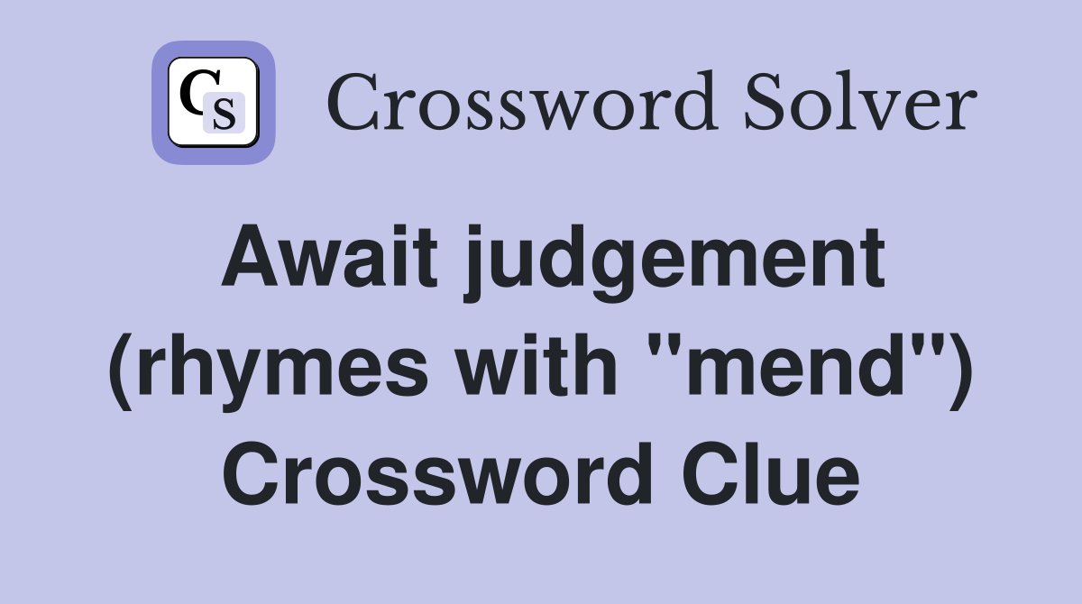 Await judgement (rhymes with "mend") Crossword Clue