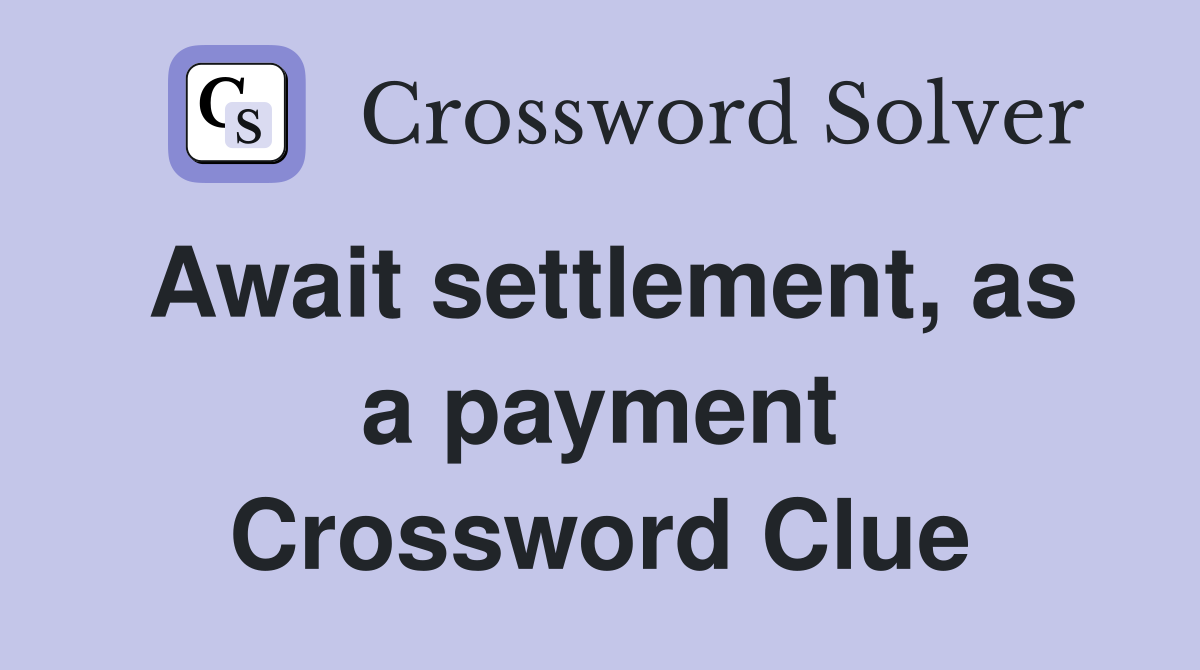 Await settlement, as a payment Crossword Clue