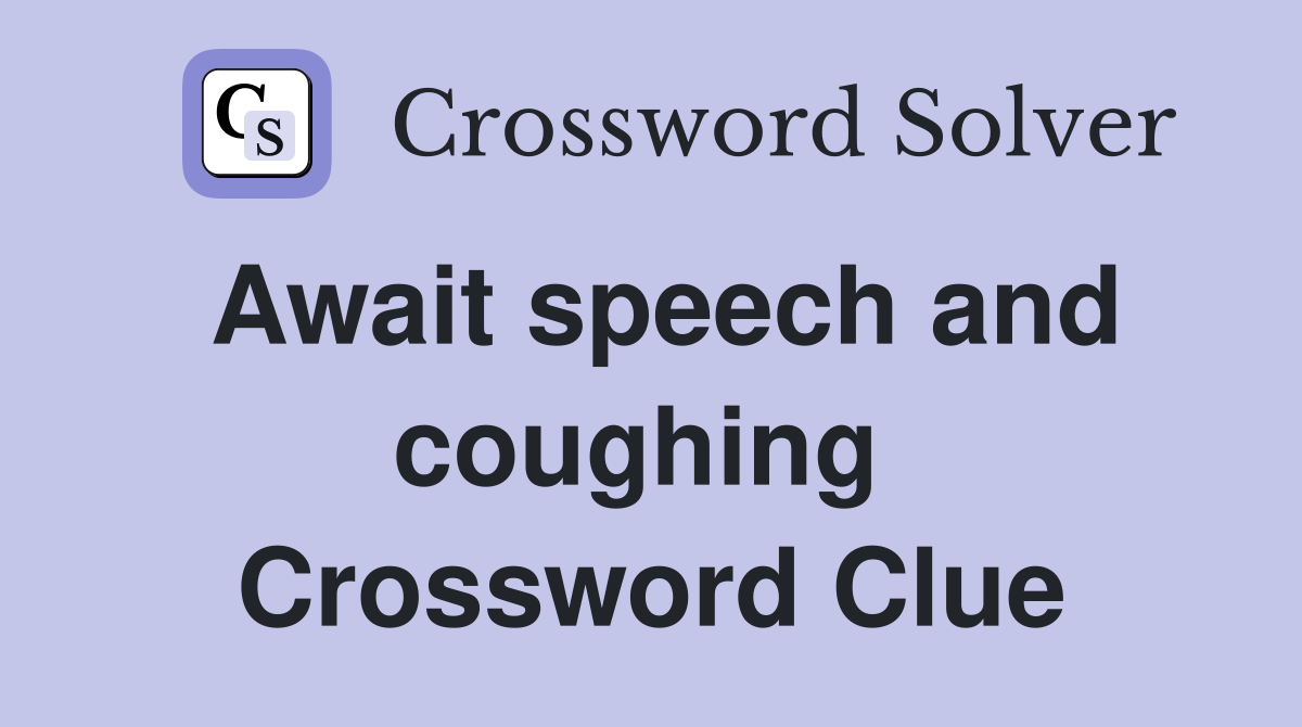 Await speech and coughing  Crossword Clue