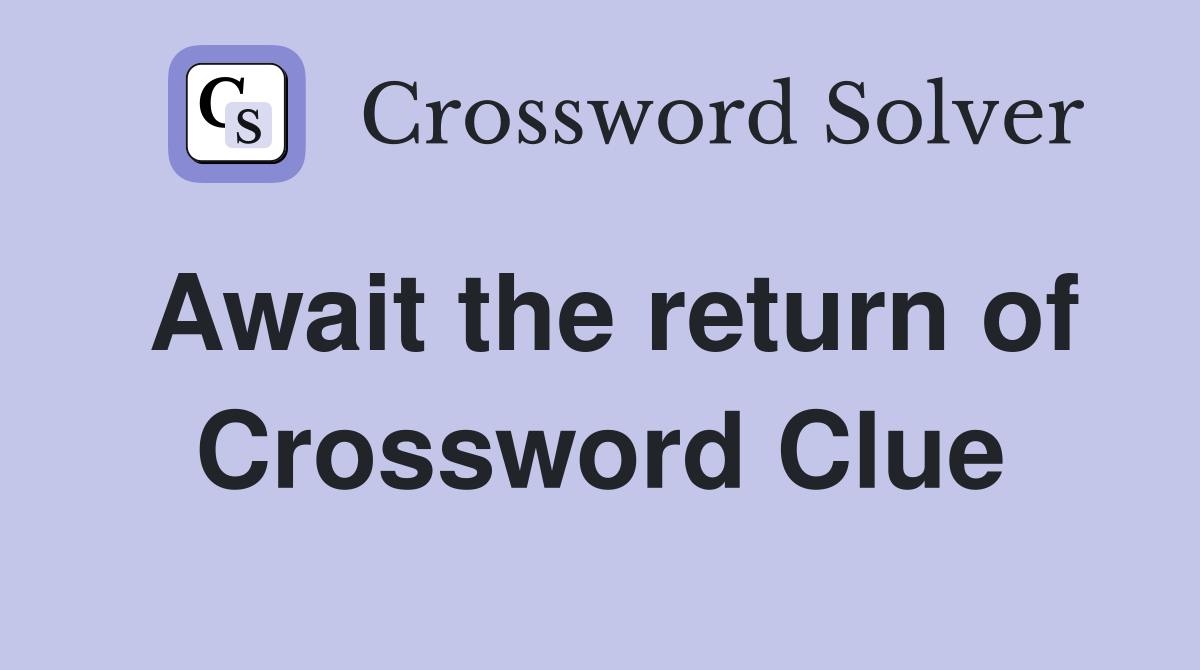 Await the return of Crossword Clue