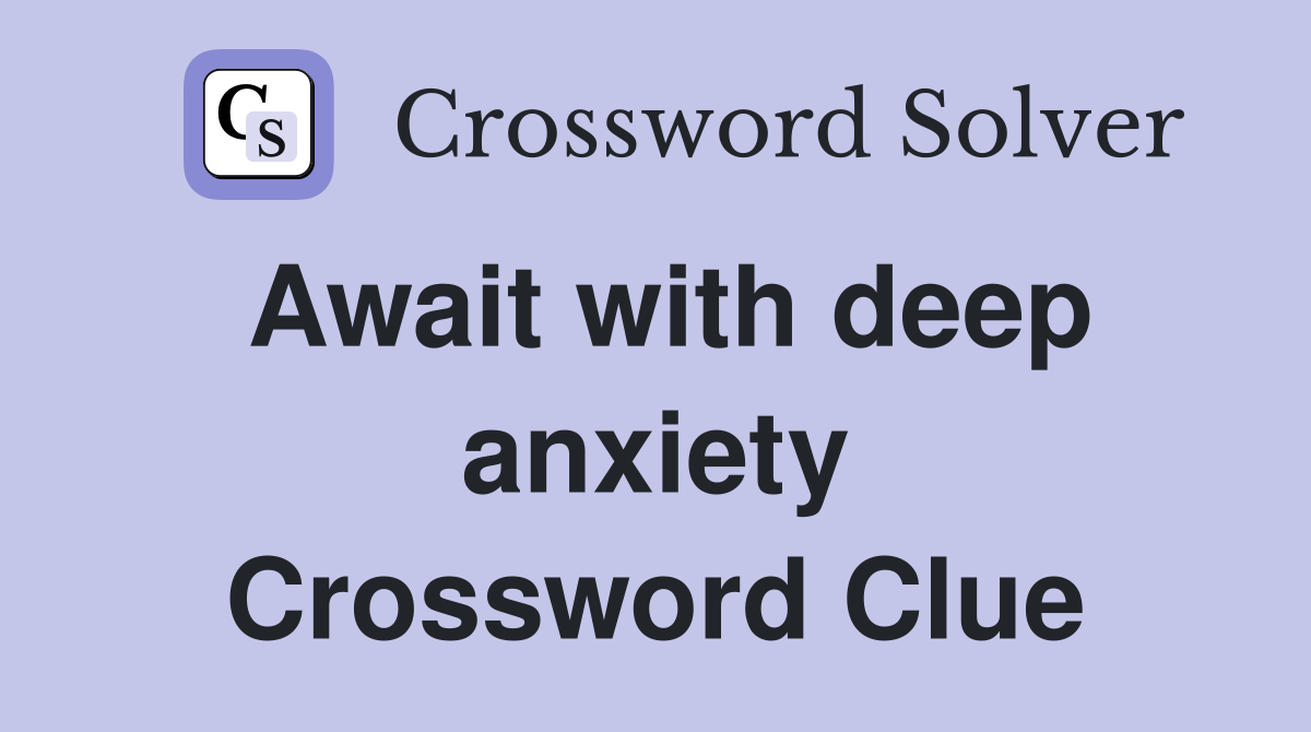 Await with deep anxiety Crossword Clue