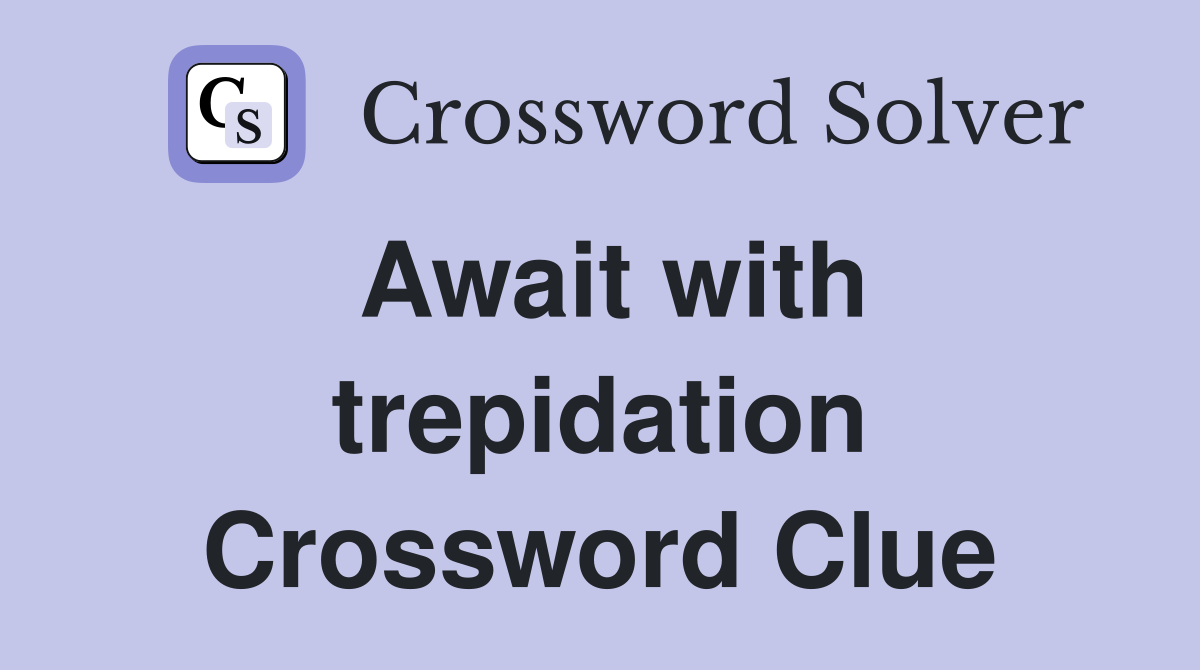 Await with trepidation Crossword Clue
