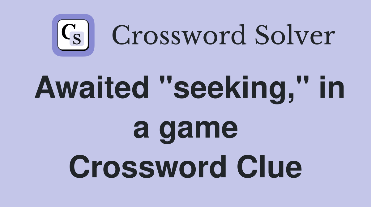 Awaited "seeking," in a game Crossword Clue