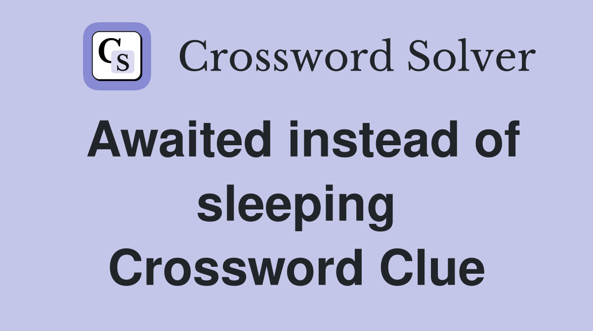 Awaited instead of sleeping Crossword Clue