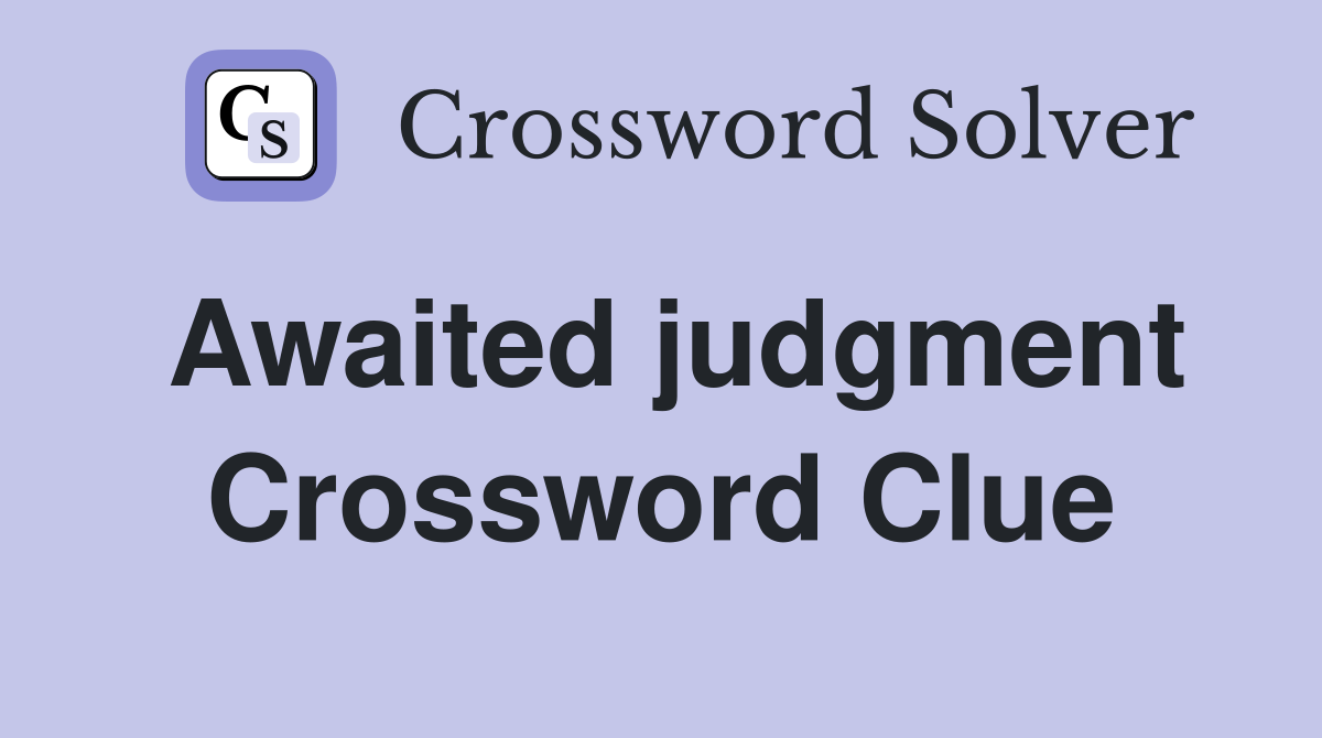 Awaited judgment Crossword Clue