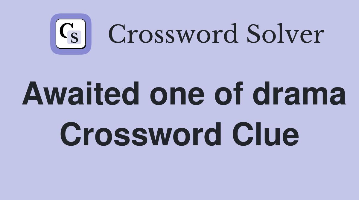 Awaited one of drama Crossword Clue