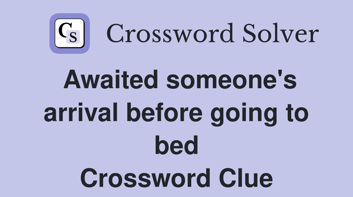 Awaited someone's arrival before going to bed Crossword Clue