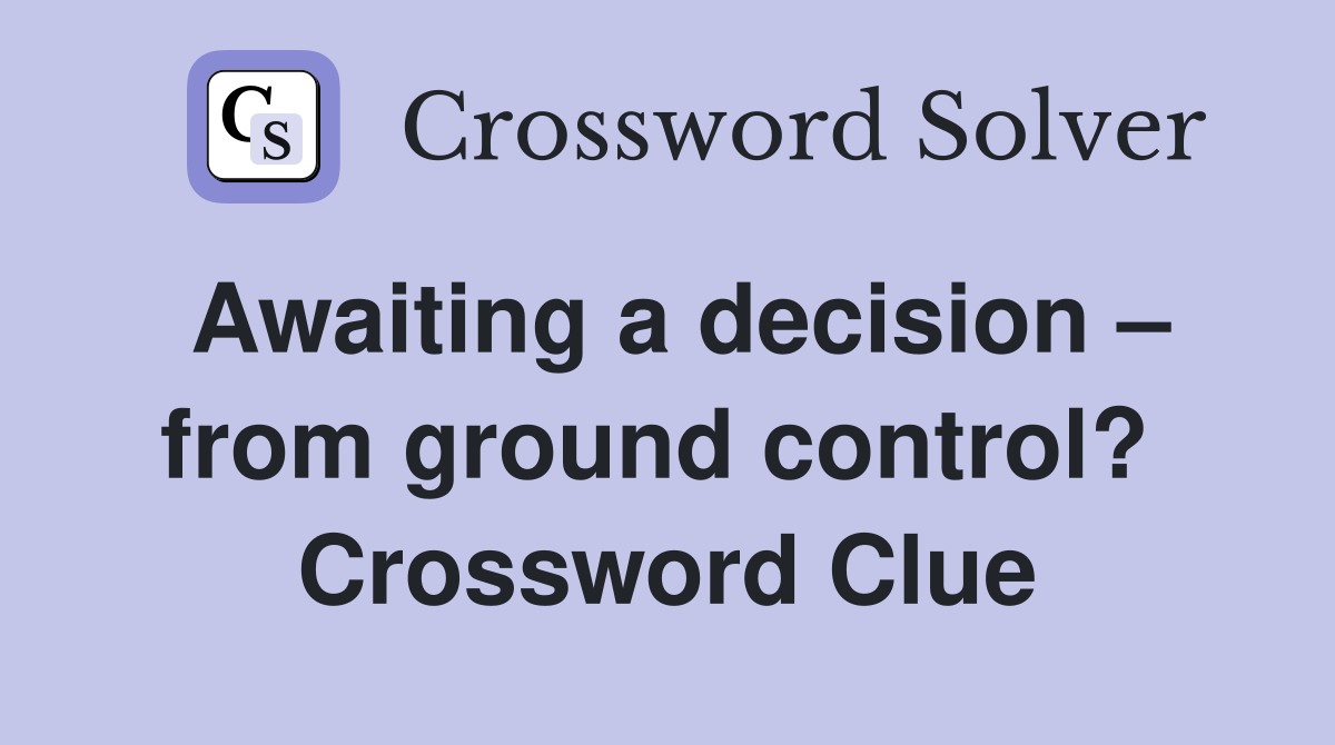Awaiting a decision – from ground control?  Crossword Clue