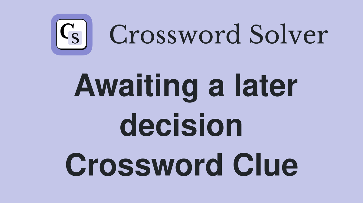 Awaiting a later decision Crossword Clue