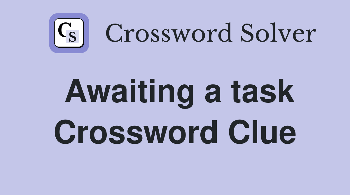 Awaiting a task Crossword Clue