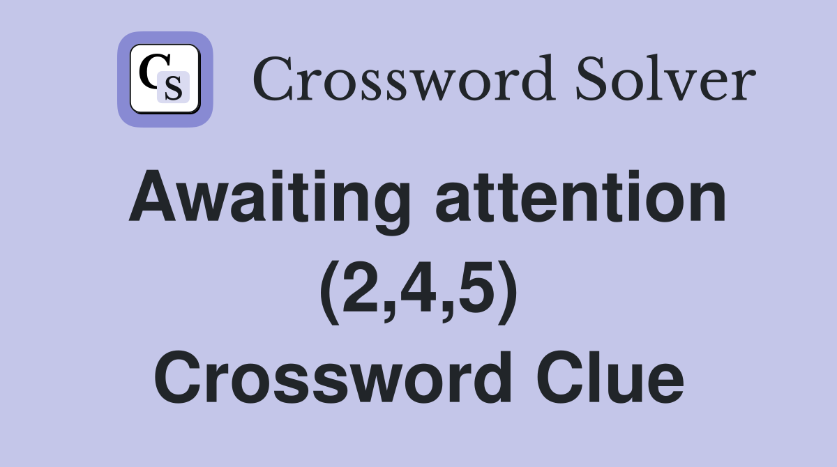 Awaiting attention (2,4,5) Crossword Clue