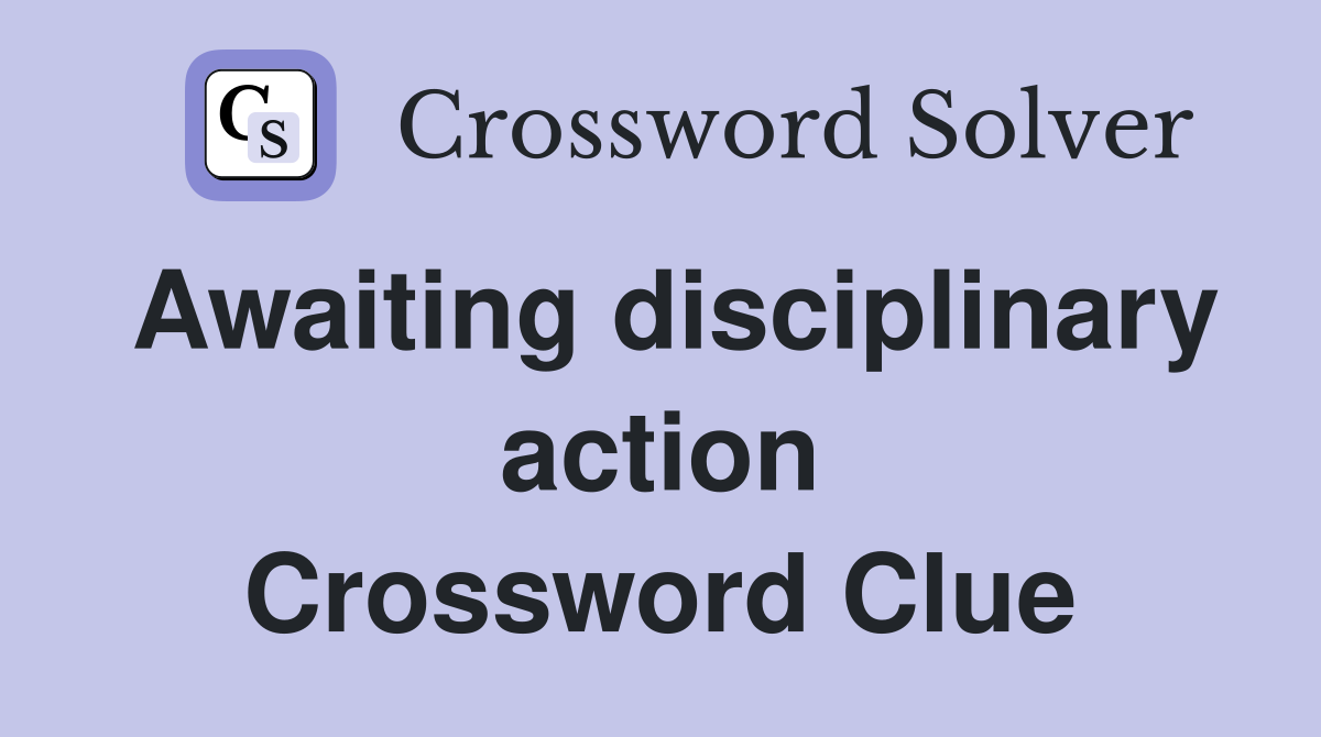 Awaiting disciplinary action Crossword Clue