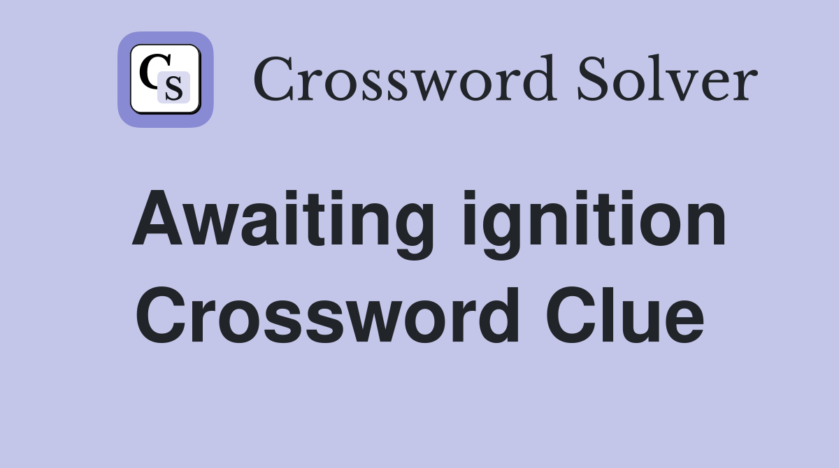 Awaiting ignition Crossword Clue