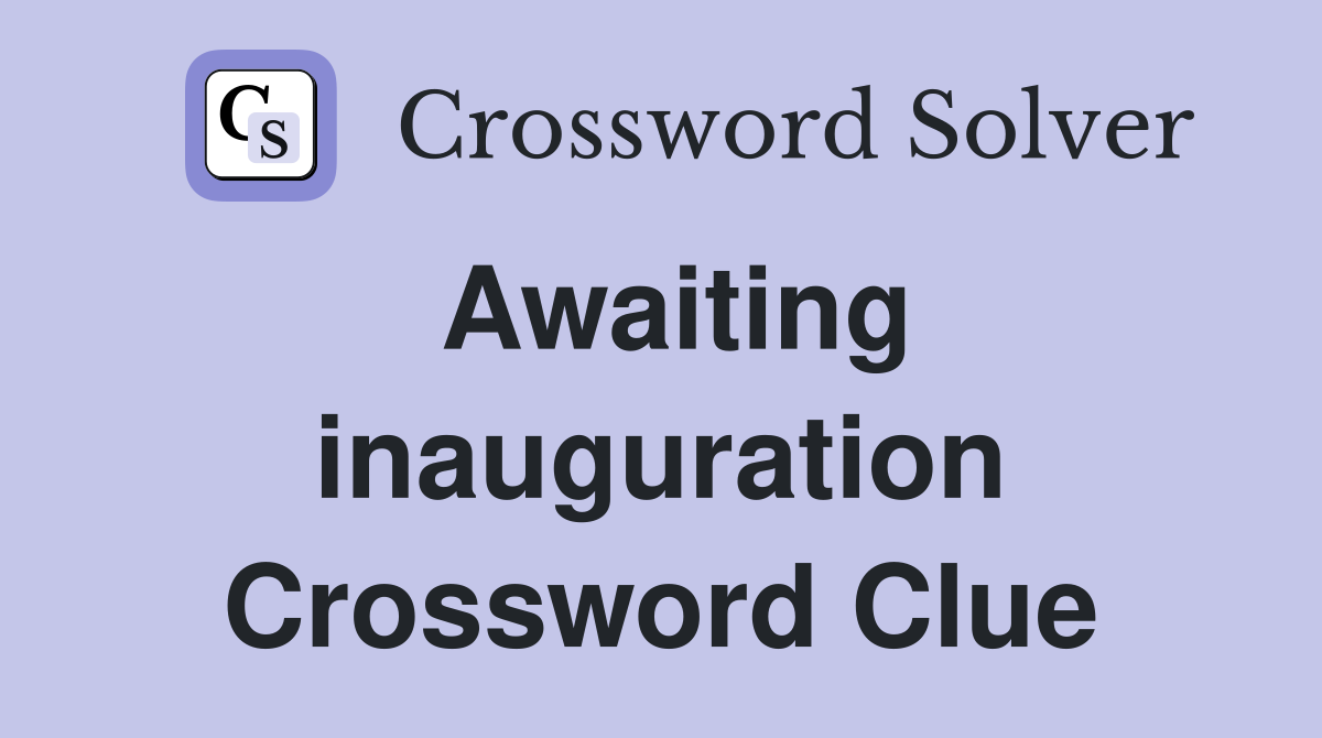 Awaiting inauguration Crossword Clue