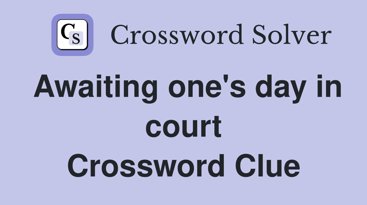 Awaiting one's day in court Crossword Clue