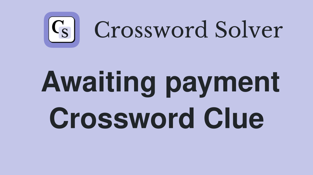 Awaiting payment Crossword Clue