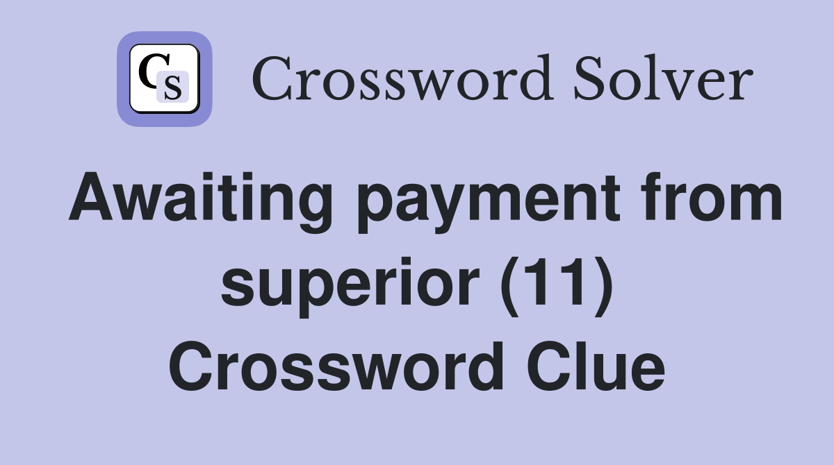 Awaiting payment from superior (11) Crossword Clue