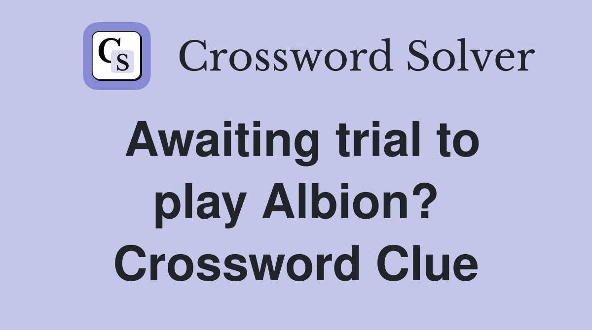 Awaiting trial to play Albion? Crossword Clue