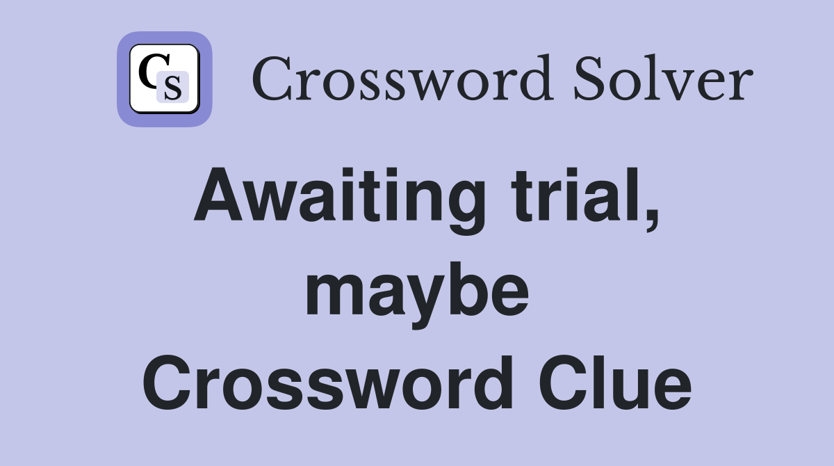 Awaiting trial, maybe Crossword Clue