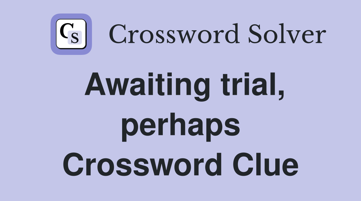 Awaiting trial, perhaps Crossword Clue