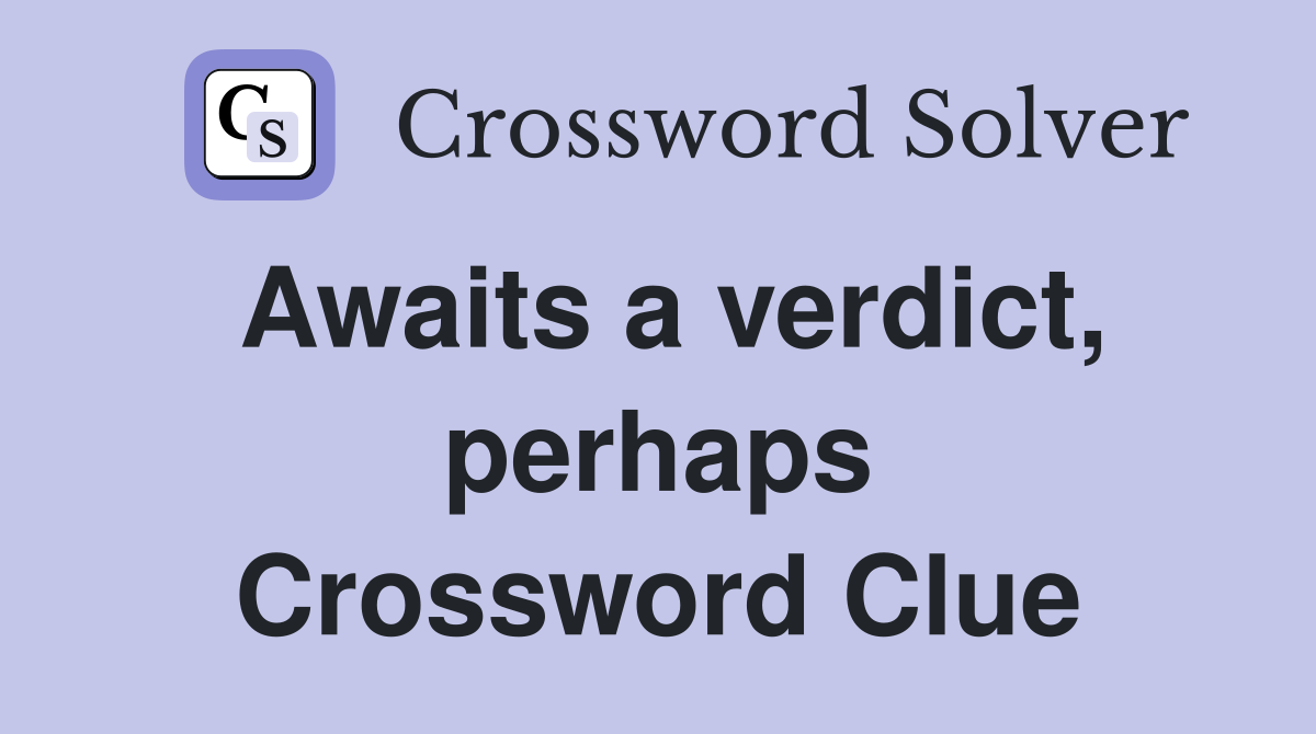 Awaits a verdict, perhaps Crossword Clue