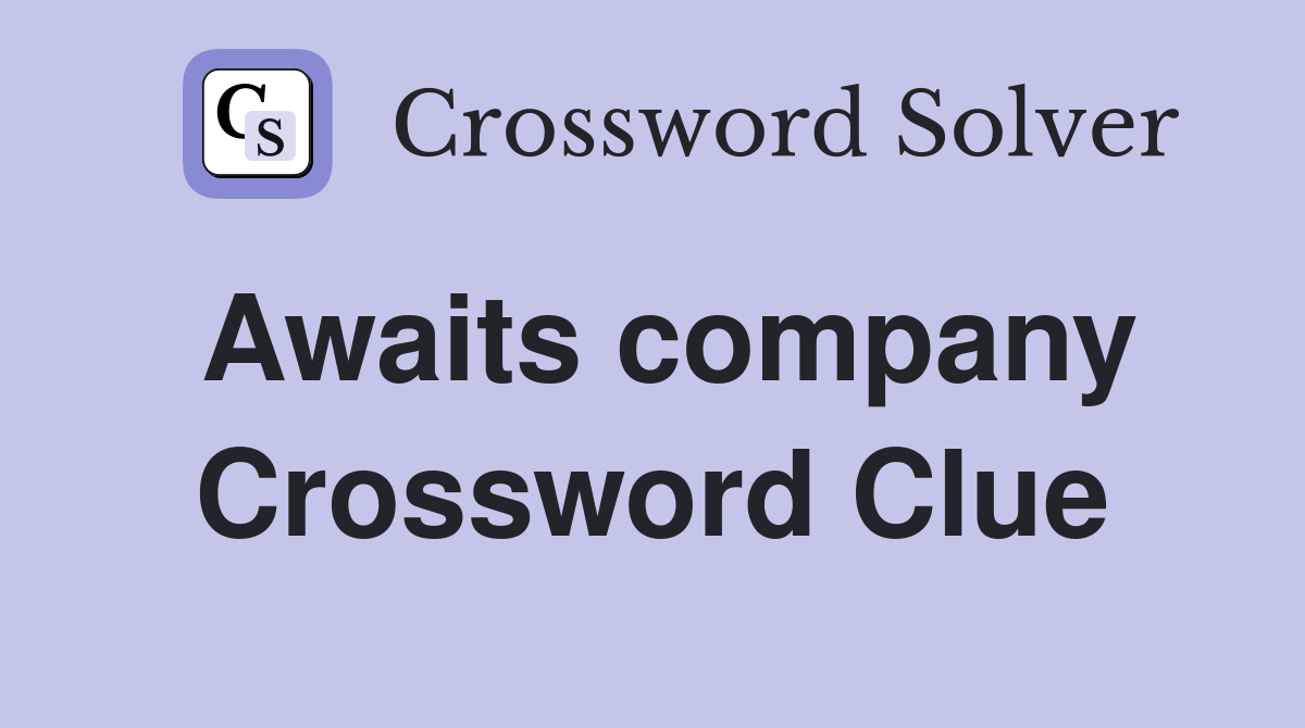 Awaits company Crossword Clue