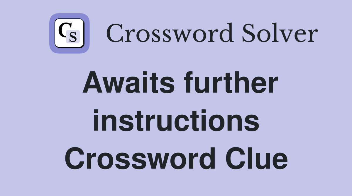 Awaits further instructions Crossword Clue