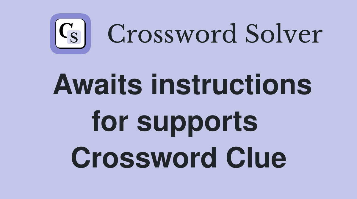 Awaits instructions for supports  Crossword Clue