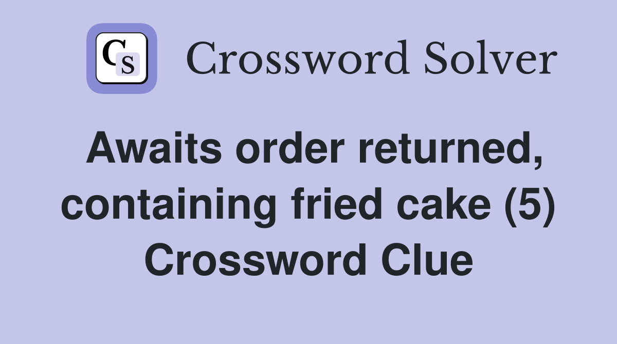 Awaits order returned, containing fried cake (5) Crossword Clue