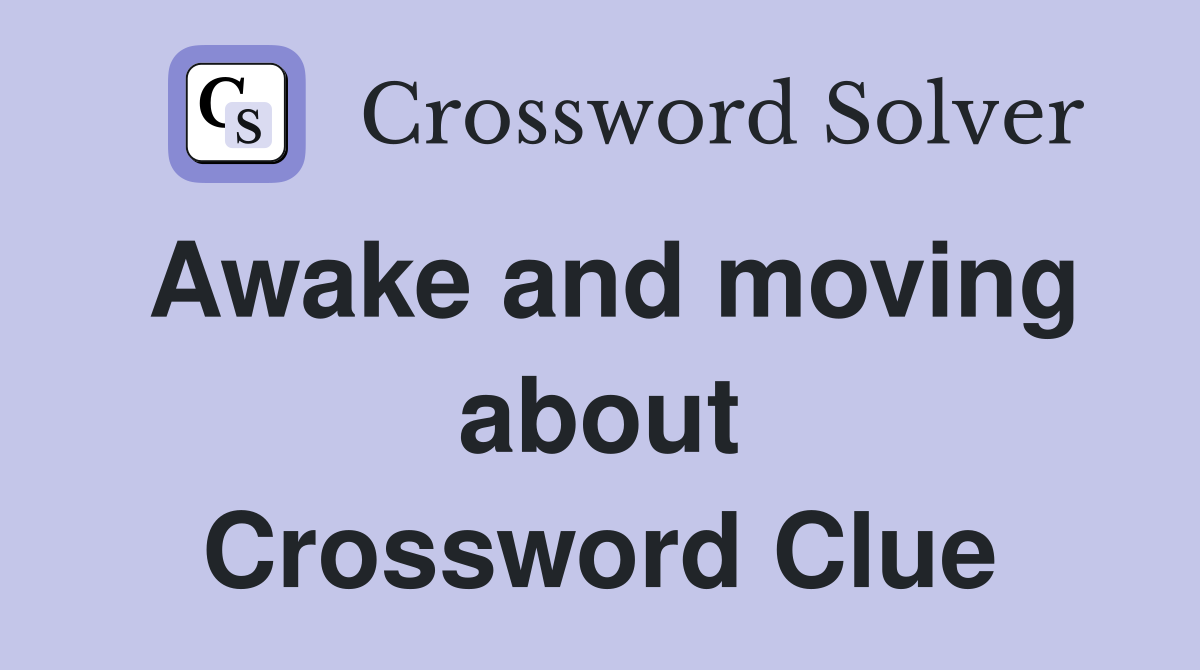 Awake and moving about Crossword Clue