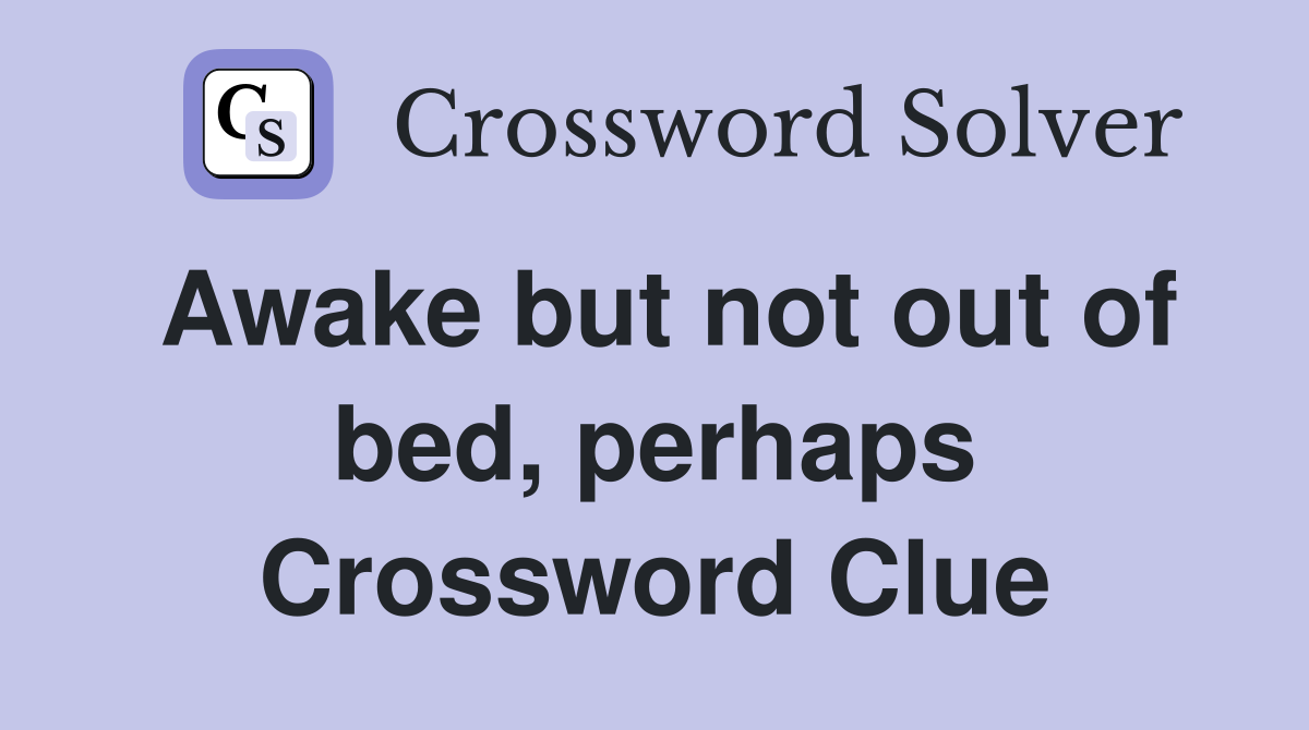 Awake but not out of bed, perhaps Crossword Clue