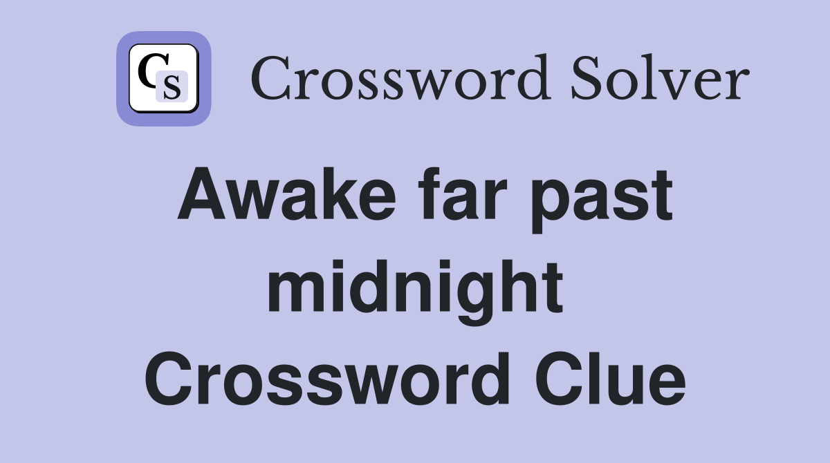 Awake far past midnight Crossword Clue