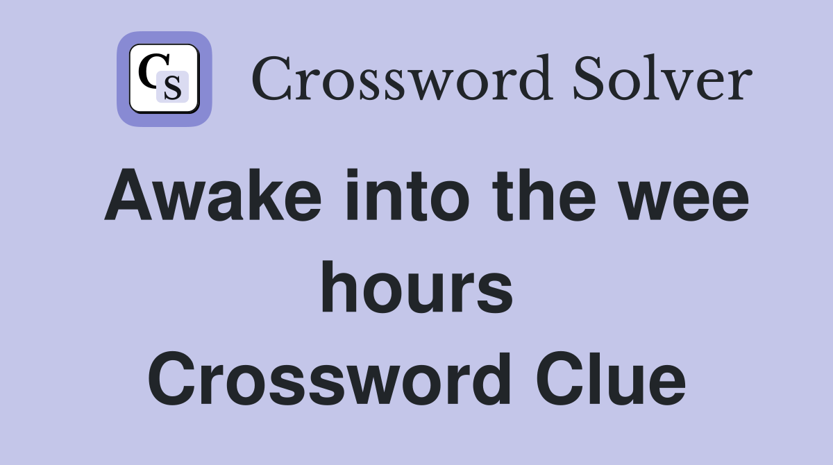 Awake into the wee hours Crossword Clue