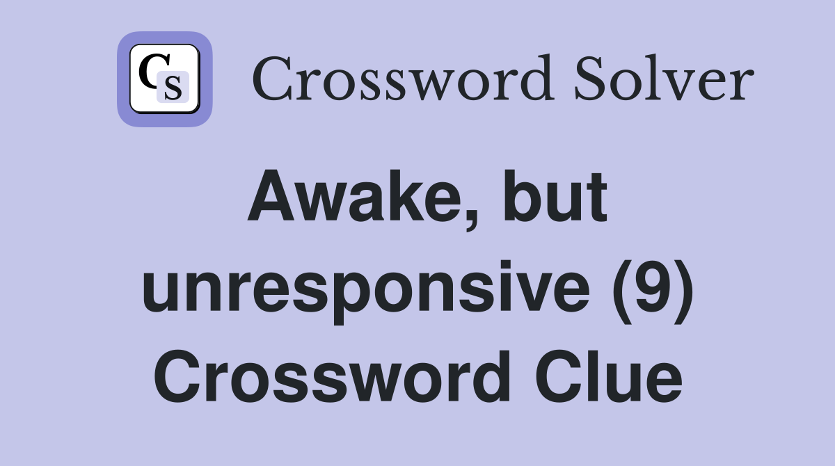 Awake, but unresponsive (9) Crossword Clue
