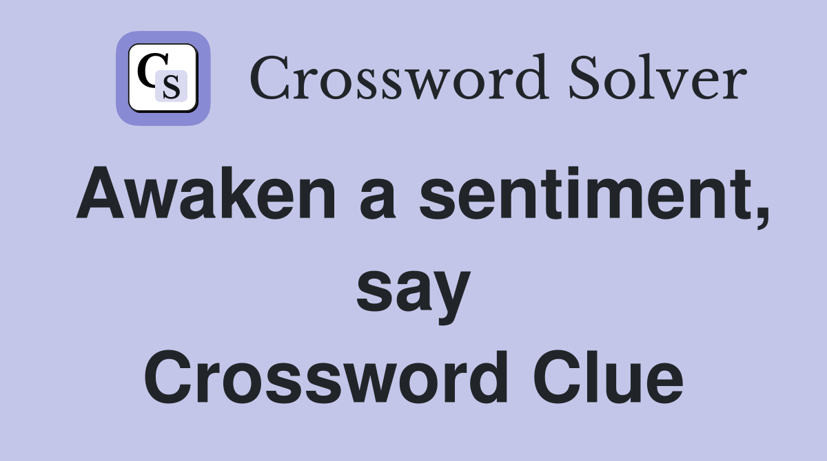 Awaken a sentiment, say Crossword Clue