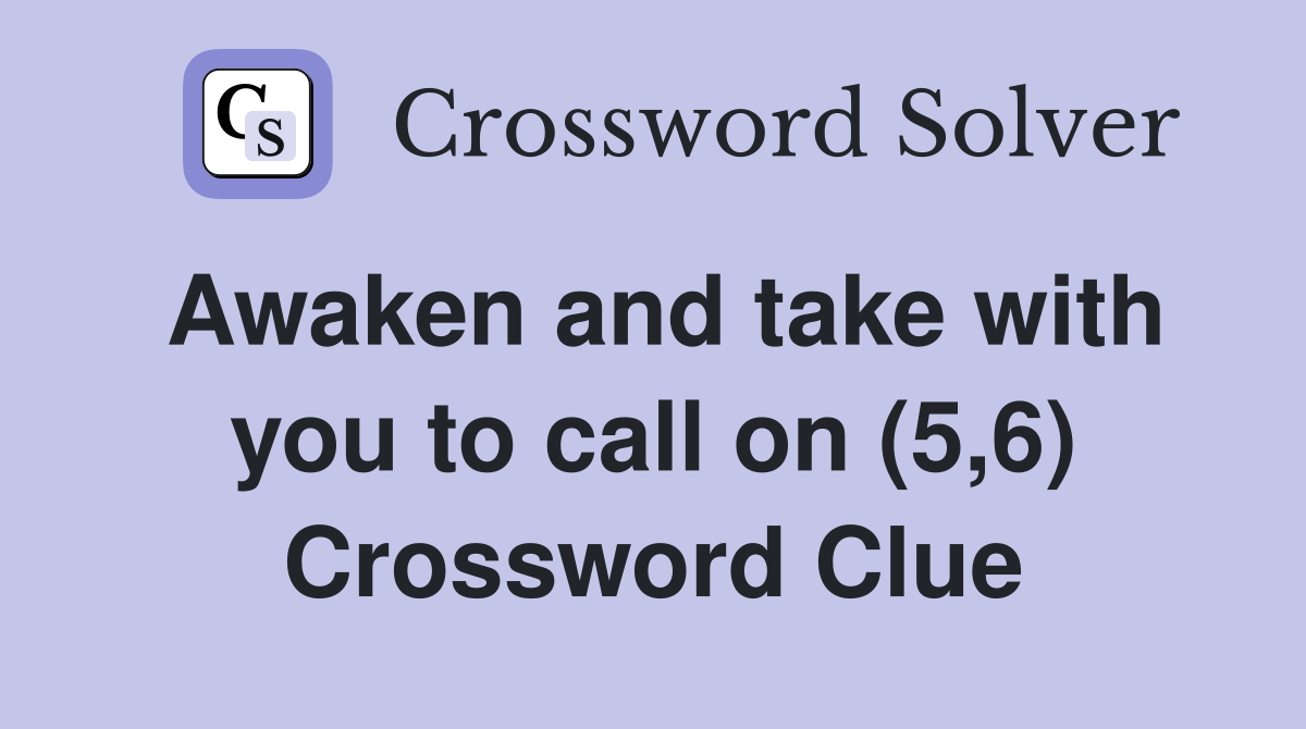 Awaken and take with you to call on (5,6) Crossword Clue