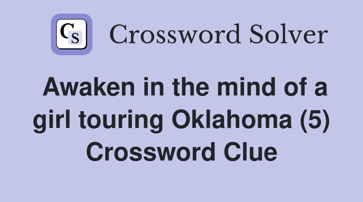 Awaken in the mind of a girl touring Oklahoma (5) Crossword Clue